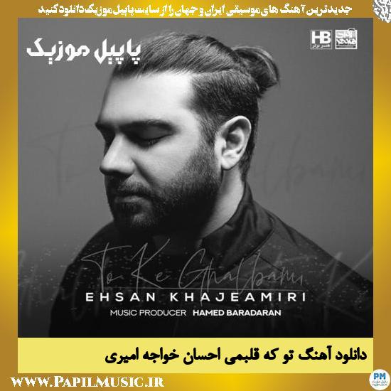 Ehsan Khajeamiri To Ke Ghalbami دانلود آهنگ تو که قلبمی از احسان خواجه امیری